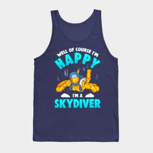 Well Of Course Im Happy Im A Skydiver Tank Top